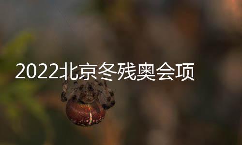 2022北京冬殘奧會項目有哪些？一共設有幾項？