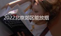 2022北京郊區能放煙花嗎？