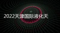 2022天津國際液化天然氣(LNG)展覽會