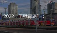 2022“工賦青島”：有海爾衣聯網真恣