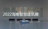 2022海南智慧建筑展