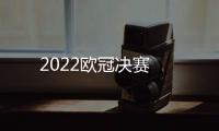 2022歐冠決賽