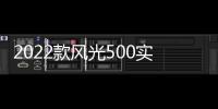 2022款風光500實車到店 售價6.18萬起
