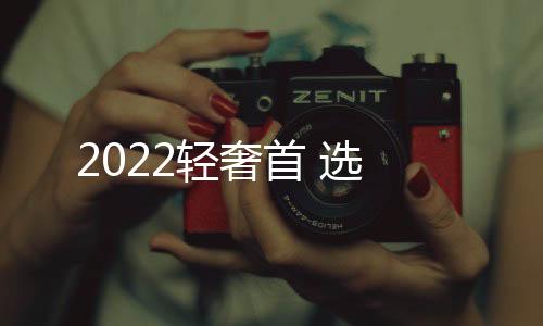 2022輕奢首 選
