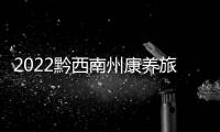 2022黔西南州康養(yǎng)旅游博覽會(huì)11月19日開(kāi)幕  補(bǔ)貼金額3500萬(wàn)元