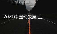 2021中國幼教展 上海兒童用品展