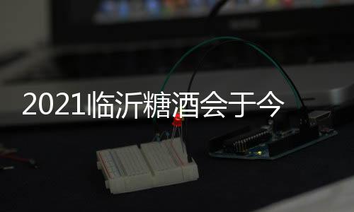 2021臨沂糖酒會(huì)于今日布展，吳錚飲品亮相現(xiàn)場(chǎng)，驚艷眾人！