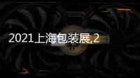 2021上海包裝展,2021加工包裝展