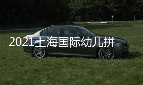 2021上海國際幼兒拼圖展