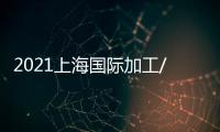 2021上海國際加工/包裝機械展