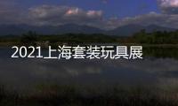 2021上海套裝玩具展
