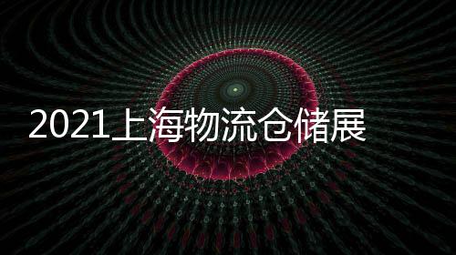 2021上海物流倉儲展/中國周轉箱托盤展