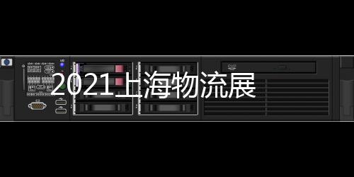 2021上海物流展