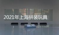2021年上海拼裝玩具展