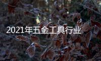 2021年五金工具行業發展現狀及前景分析