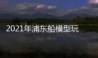 2021年浦東船模型玩具展