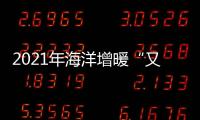 2021年海洋增暖“又雙叒叕”破紀錄—新聞—科學網
