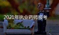 2021年執(zhí)業(yè)藥師報(bào)考的條件（2021年國家執(zhí)業(yè)藥師報(bào)考條件）