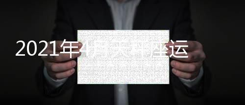 2021年4月天秤座運(yùn)勢(shì)