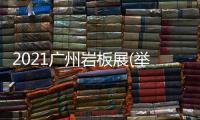 2021廣州巖板展(舉辦時(shí)間地點(diǎn))12月盛大舉辦