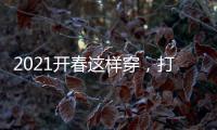 2021開春這樣穿，打造優(yōu)雅時尚春天！