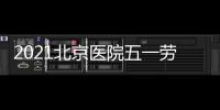 2021北京醫(yī)院五一勞動節(jié)門急診放假安排信息