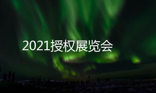 2021授權(quán)展覽會