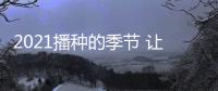 2021播種的季節 讓我們在上海相遇！
