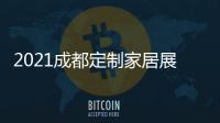2021成都定制家居展圓滿收官，源木原作生態板實力出圈備受認可