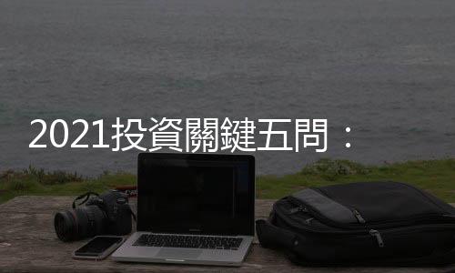 2021投資關(guān)鍵五問：美股、臺股還能追高？債券、外幣怎麼買？｜天下雜誌