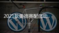 2021款?yuàn)W德賽配自動(dòng)滑動(dòng)門 不用手就可打開
