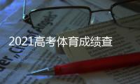 2021高考體育成績查詢?nèi)肟冢浚?021高考查詢成績平臺登錄入口）