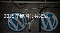 2035年我國公共領域用車將全面實現電動化