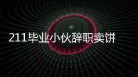 211畢業(yè)小伙辭職賣餅掙彩禮 詳情是怎么樣的？
