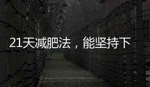21天減肥法，能堅(jiān)持下來瘦10斤不成問題(但過程很難熬)