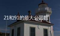 21和91的最大公因數和最小公倍數 21和91的最大公因數和最小公倍數是多少
