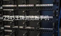 2345王牌瀏覽器手機(jī)版軟件介紹（2345王牌瀏覽器手機(jī)版）