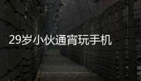 29歲小伙通宵玩手機 致使四肢癱瘓