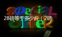 28磅等于多少斤（2磅等于多少斤）