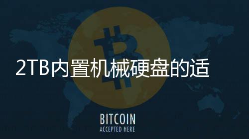 2TB內置機械硬盤的適用場景有哪些