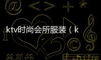 ktv時尚會所服裝（ktv上班服裝）