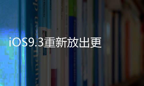 iOS9.3重新放出更新無(wú)法啟用Bug已經(jīng)修復(fù)
