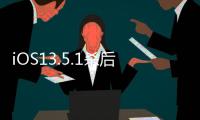 iOS13.5.1殺后臺(tái)現(xiàn)象有所改善