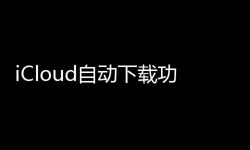 iCloud自動下載功能