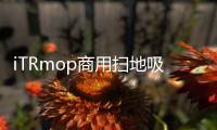iTRmop商用掃地吸塵機器人滿足多場景需求
