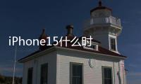 iPhone15什么時候上市 iphone15參數配置