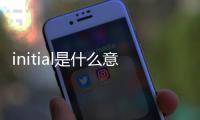 initial是什么意思？ initial