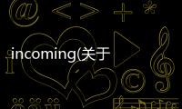incoming(關于incoming簡述)