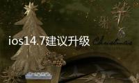 ios14.7建議升級嗎（iOS14.7新功能總結,建議升級）
