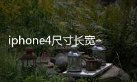 iphone4尺寸長(zhǎng)寬厘米（iphone4尺寸）